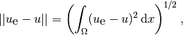 ||u_{\mbox{e}}-u|| = \left(\int_\Omega (u_{\mbox{e}}-u)^2 \, \mathrm{d}x\right)^{1/2},