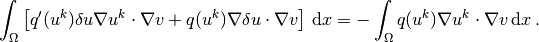 \int_\Omega \left\lbrack
     q'(u^k)\delta u
     \nabla u^k \cdot \nabla v
     +
     q(u^k)
     \nabla \delta u\cdot \nabla v
     \right\rbrack \, \mathrm{d}x = - \int_\Omega q(u^k)
     \nabla u^k\cdot \nabla v \, \mathrm{d}x\thinspace .