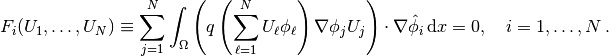 F_i(U_1,\ldots,U_N) \equiv
     \sum_{j=1}^N
     \int_\Omega \left( q\left(\sum_{\ell=1}^NU_\ell\phi_\ell\right)
     \nabla \phi_j U_j\right)\cdot \nabla \hat\phi_i \, \mathrm{d}x = 0,\quad i=1,\ldots,N\thinspace .