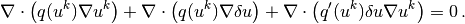 \nabla\cdot\left( q(u^k)\nabla u^k\right) +
\nabla\cdot\left( q(u^k)\nabla\delta u\right) +
\nabla\cdot\left( q'(u^k)\delta u\nabla u^k\right) = 0\thinspace .