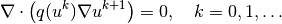 \nabla\cdot \left(q(u^k)\nabla u^{k+1}\right) = 0,\quad k=0,1,\ldots