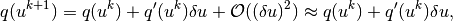 q(u^{k+1}) = q(u^k) + q'(u^k)\delta u + {\cal O}((\delta u)^2)
\approx q(u^k) + q'(u^k)\delta u,