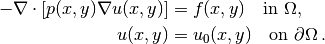 - \nabla\cdot \left\lbrack
     p(x,y)\nabla u(x,y)\right\rbrack &= f(x,y) \quad \mbox{in } \Omega,
         \\
         u(x,y) &= u_0(x,y) \quad \mbox{on}\  \partial\Omega\thinspace .