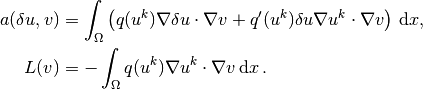 a(\delta u,v) &=
\int_\Omega \left(
q(u^k)\nabla\delta u\cdot \nabla v
+ q'(u^k)\delta u\nabla u^k\cdot \nabla v\right) \, \mathrm{d}x,
\\
L(v) &= -
\int_\Omega q(u^k)\nabla u^k\cdot \nabla v \, \mathrm{d}x\thinspace .