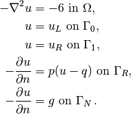 - \nabla^2 u &= -6 \mbox{ in } \Omega, \\
u &= u_L \mbox{ on } \Gamma_0, \\
u &= u_R \mbox{ on } \Gamma_1, \\
- {\partial u\over\partial n} &= p(u-q) \mbox{ on } \Gamma_R,
\\
- {\partial u\over\partial n} &= g \mbox{ on } \Gamma_N\thinspace .