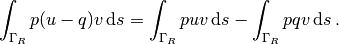 \int_{\Gamma_R}p(u-q)v \, \mathrm{d}s
= \int_{\Gamma_R}puv \, \mathrm{d}s - \int_{\Gamma_R}pqv \, \mathrm{d}s\thinspace .